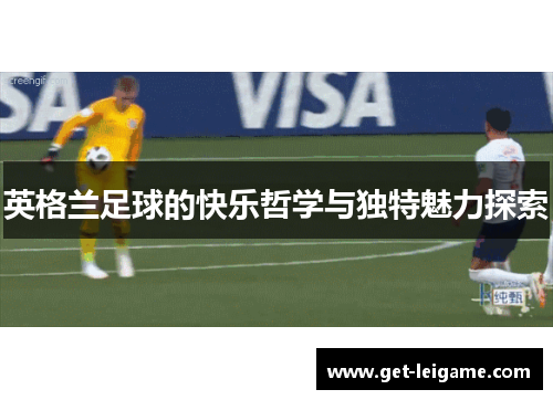 英格兰足球的快乐哲学与独特魅力探索