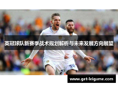 英冠球队新赛季战术规划解析与未来发展方向展望