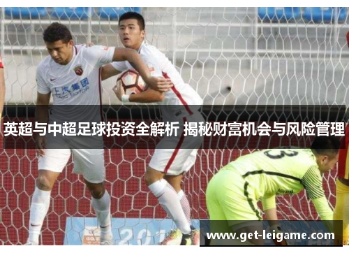 英超与中超足球投资全解析 揭秘财富机会与风险管理