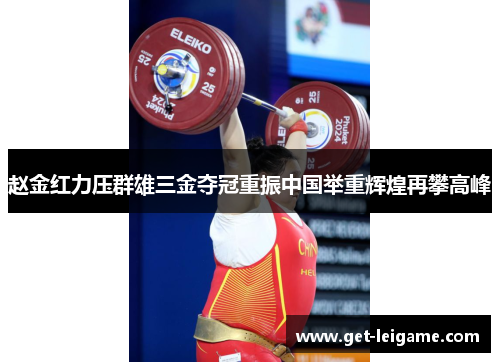 赵金红力压群雄三金夺冠重振中国举重辉煌再攀高峰