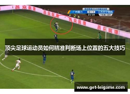 顶尖足球运动员如何精准判断场上位置的五大技巧 顶尖足球运动员如何精准判断场上位置的五大技巧