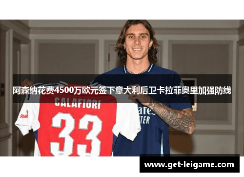 阿森纳花费4500万欧元签下意大利后卫卡拉菲奥里加强防线