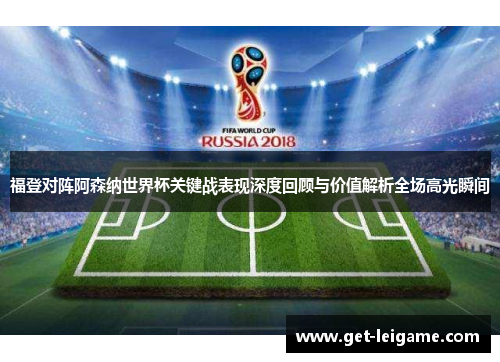 福登对阵阿森纳世界杯关键战表现深度回顾与价值解析全场高光瞬间 福登对阵阿森纳世界杯关键战表现深度回顾与价值解析全场高光瞬间
